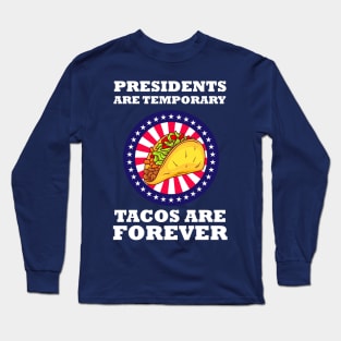 Presidents Are Temporary Tacos Are Forever Long Sleeve T-Shirt